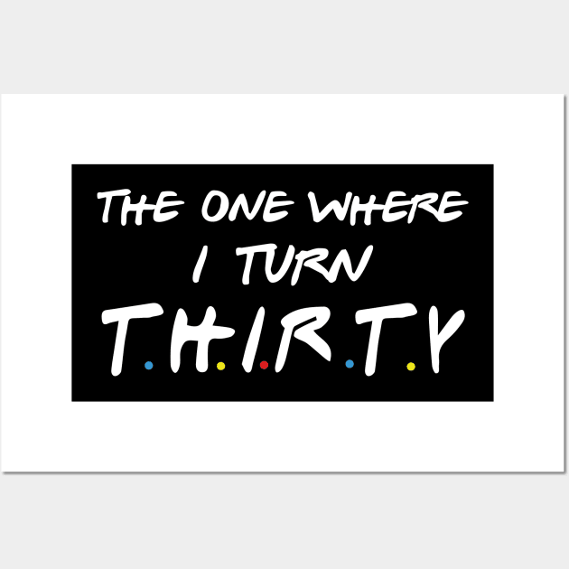 The One Where I Turn Thirty Wall Art by myagkeppel